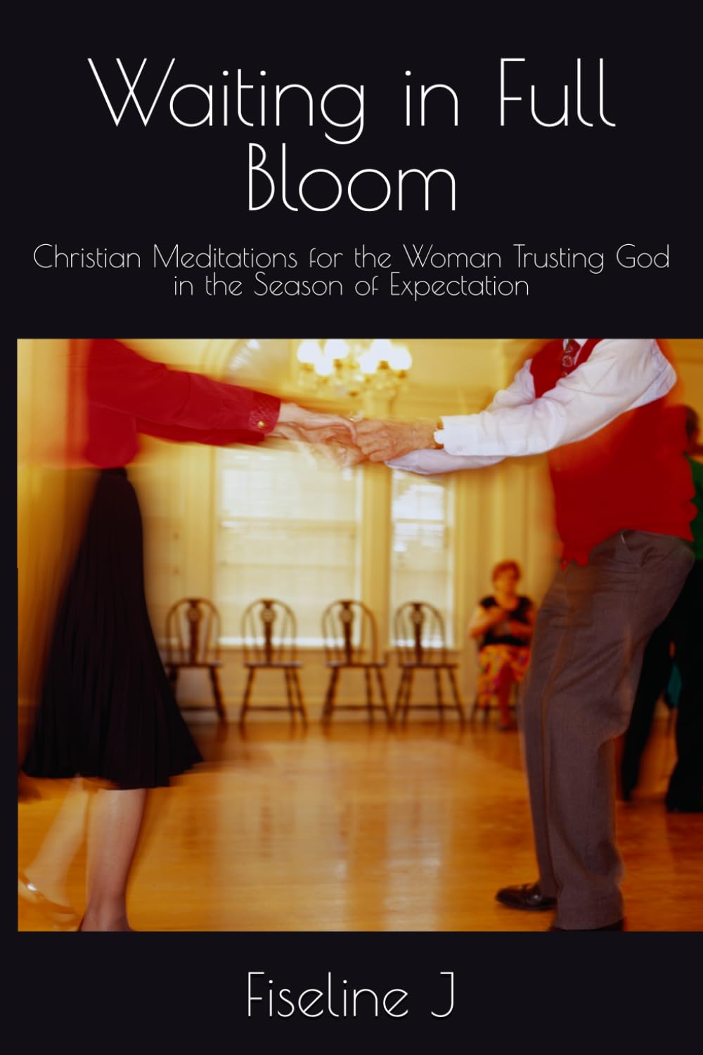 Waiting in Full Bloom: Christian Meditations for the Woman Trusting God in the Season of Expectation