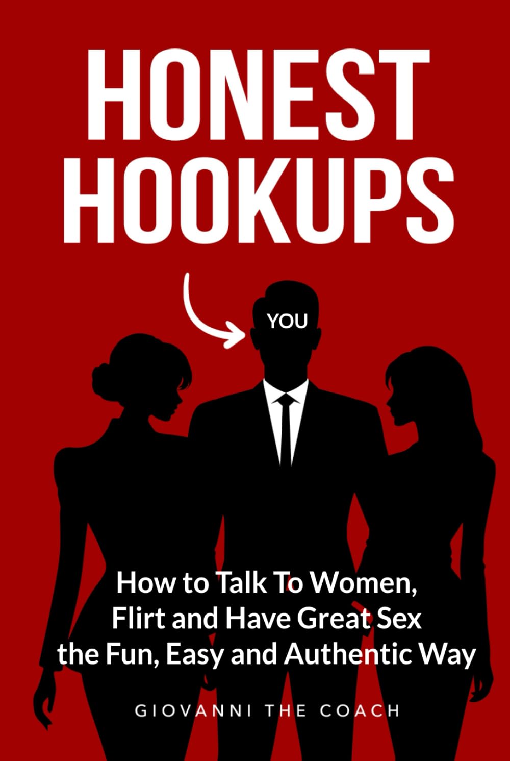 Honest Hookups: How to Talk To Women, Flirt, and Have Great Sex the Fun, Easy and Authentic Way