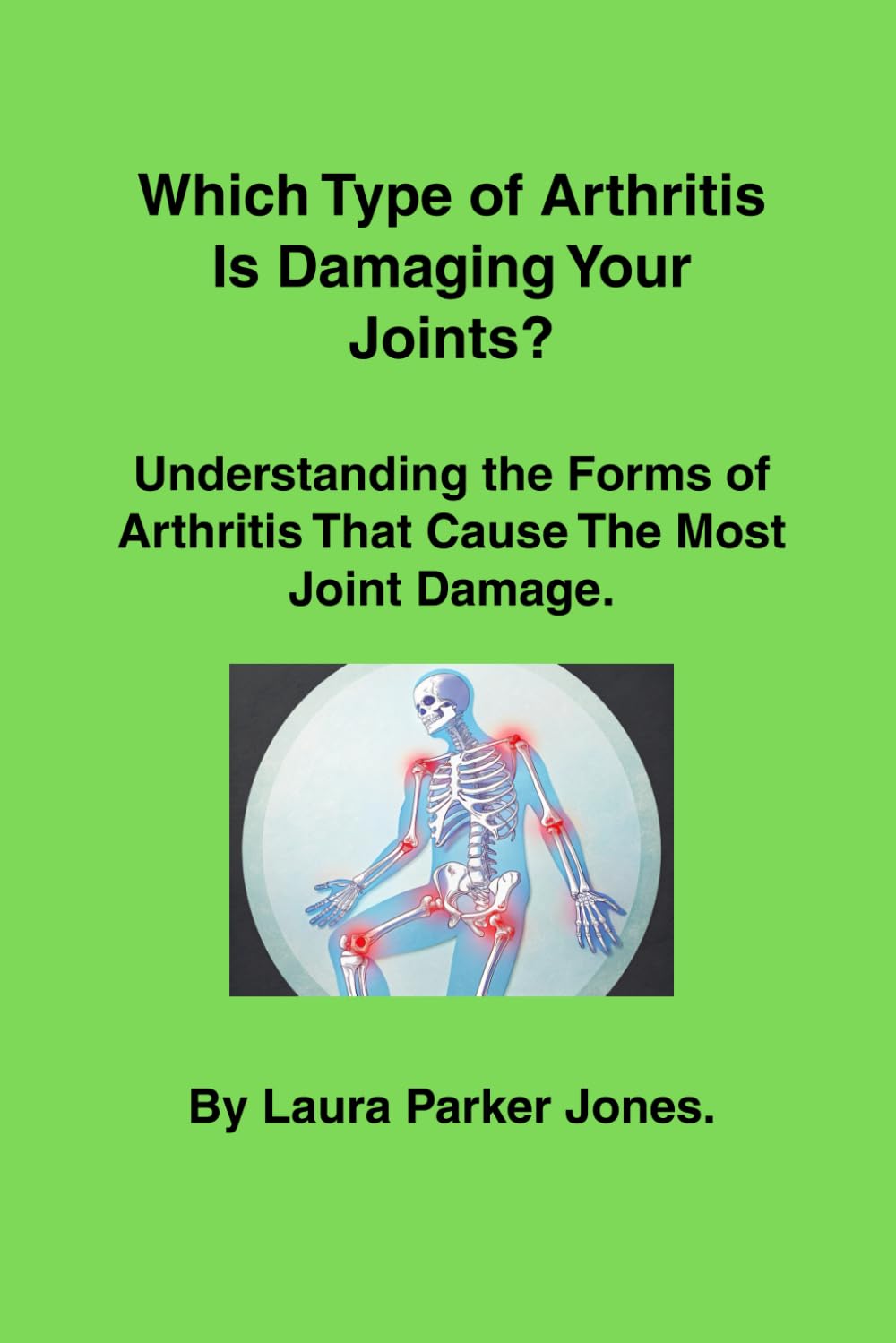 Which Type of Arthritis Is Damaging Your Joints?: Understanding the Forms of Arthritis That Cause the Most Joint Damage.