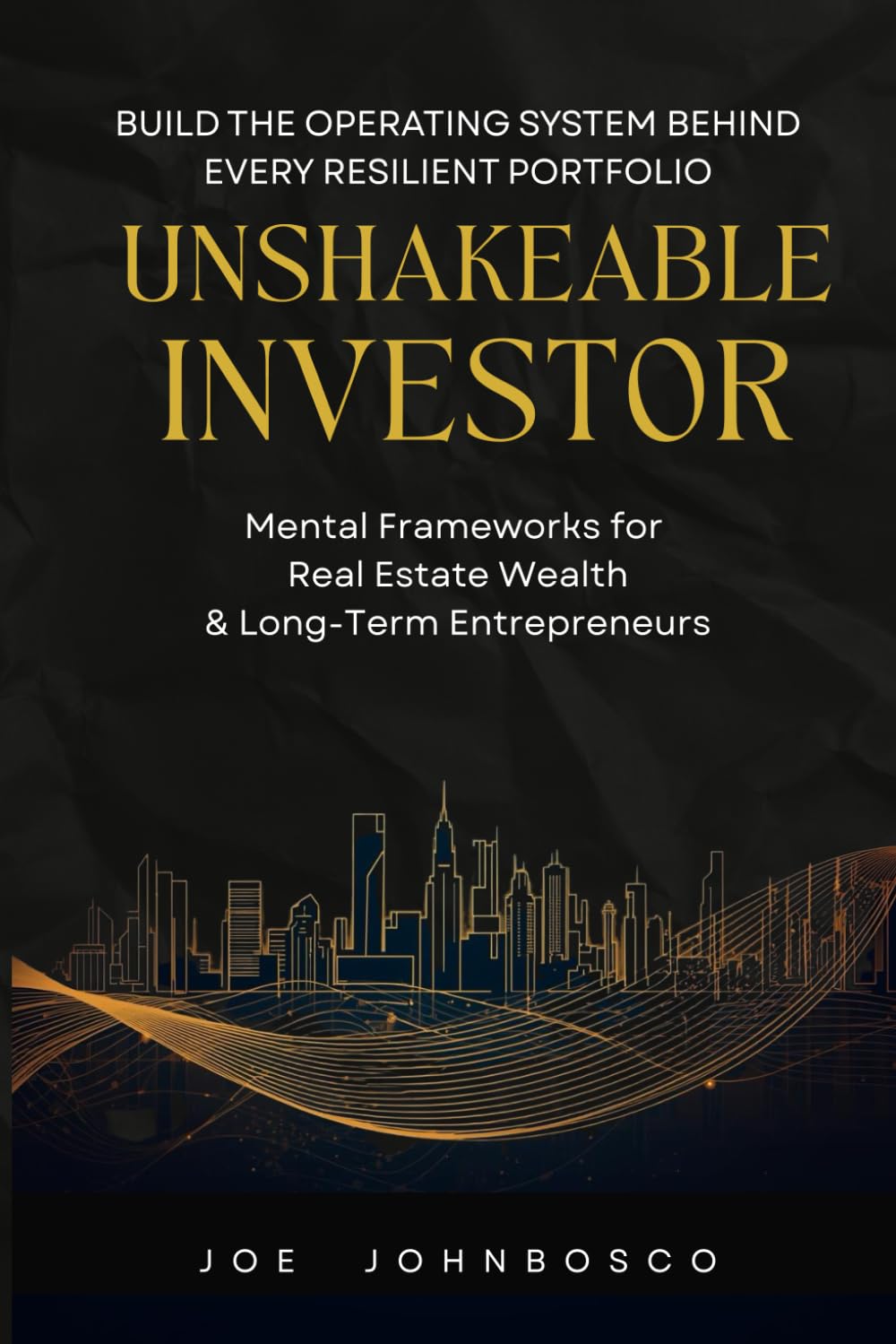Unshakeable Investor: Mental Frameworks for Real Estate Wealth & Resilient Entrepreneurs