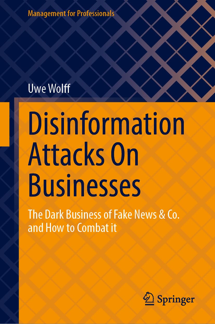 Disinformation Attacks On Businesses: The Dark Business of Fake News & Co. and How to Combat it (Management for Professionals)
