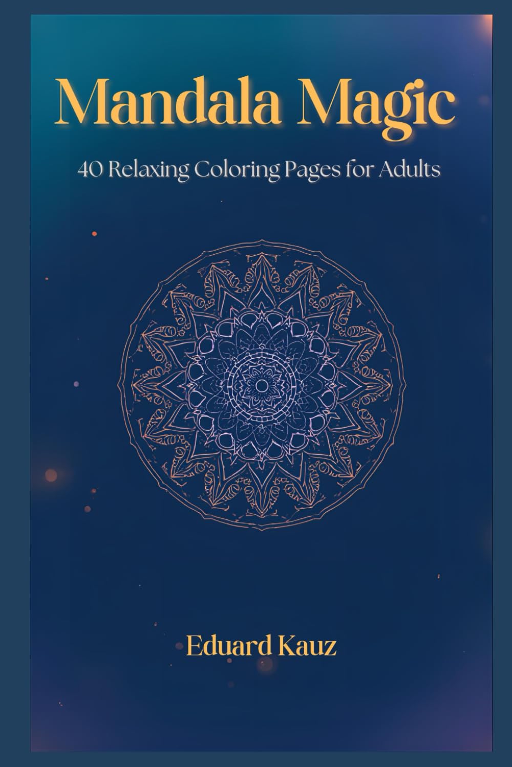 Mandala Magic: 40 Relaxing Coloring Pages for Adults