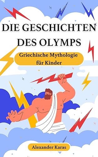 Die Geschichten des Olymps: Griechische Mythologie für Kinder: Die Abenteuer der Götter, griechische Sagen und der Alltag im antiken Griechenland kinderleicht erklärt. (German Edition)