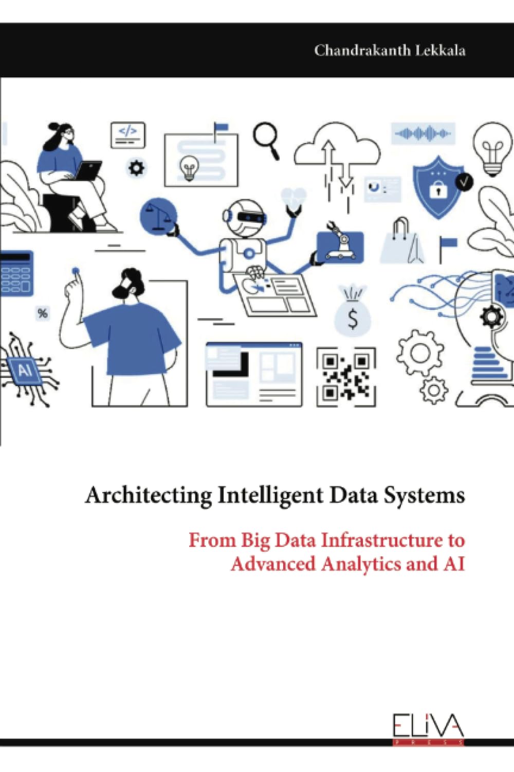 Architecting Intelligent Data Systems: From Big Data Infrastructure to Advanced Analytics and AI