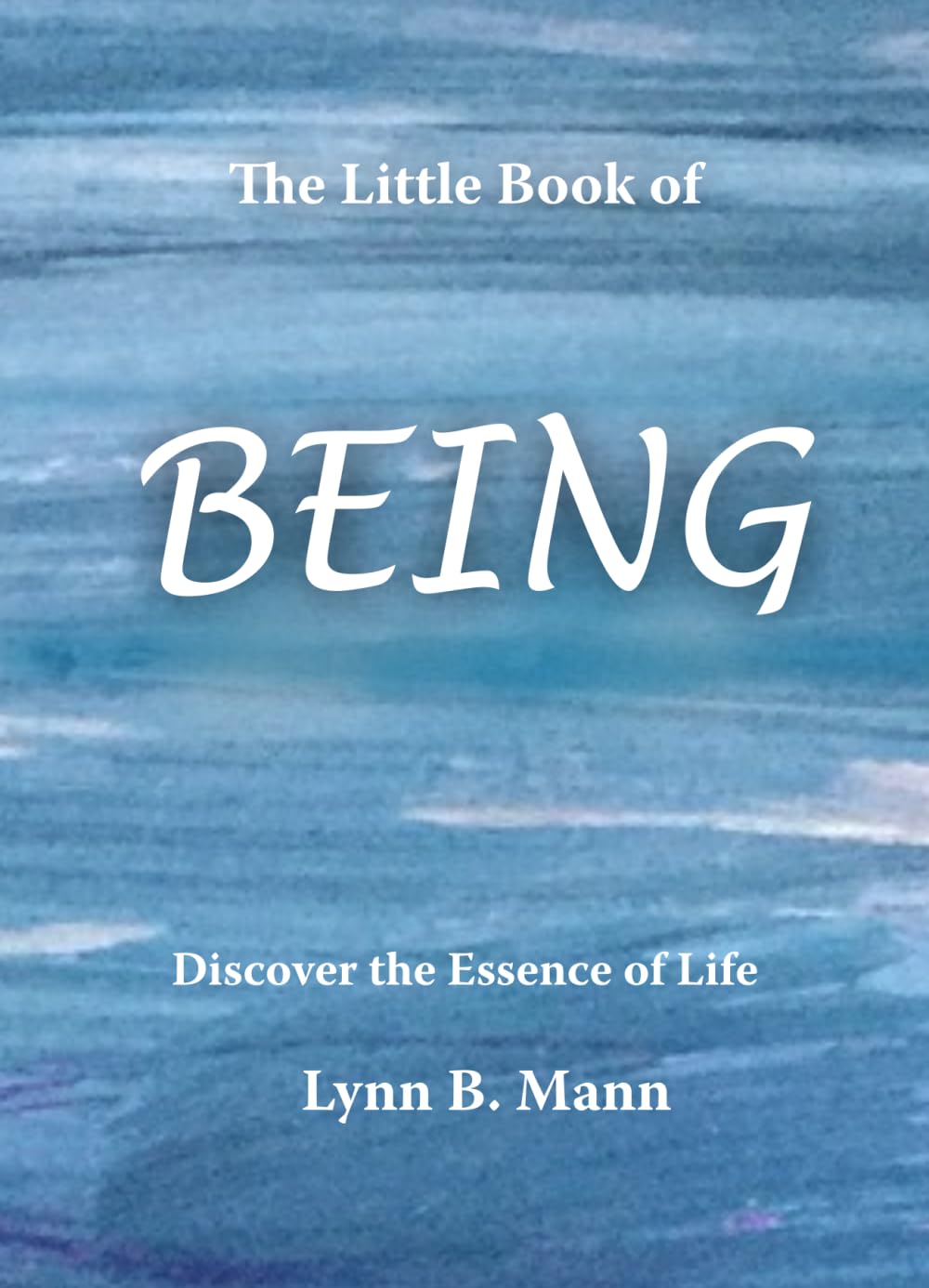 The Little Book Of BEING: Discover the Essence of Life