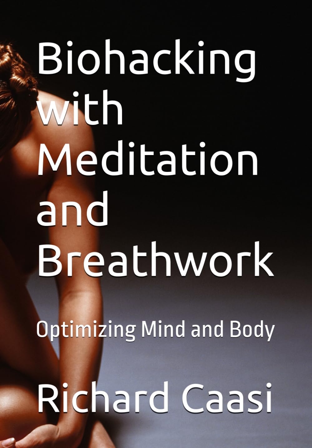 Biohacking with Meditation and Breathwork: Optimizing Mind and Body (Mind Body Biohacking)