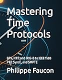 Mastering Time Protocols: GPS, NTP, and IRIG-B to IEEE 1588 PTP, SyncE, and SMPTE (Aerospace Interface Standards Series)