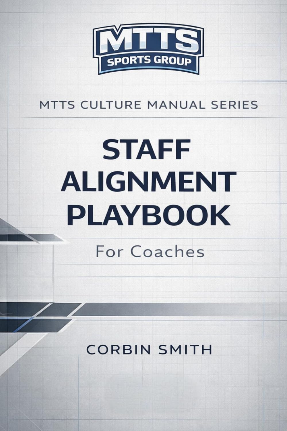 Staff Alignment Playbook for Coaches: Aligning Coaches, Establishing Standards, and Building a Championship Culture from the Inside Out (THE MTTS LEADERSHIP & CULTURE SYSTEM™)
