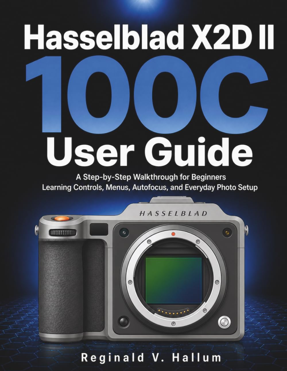 Hasselblad X2D II 100C User Guide: A Step-by-Step Walkthrough for Beginners Learning Controls, Menus, Autofocus, and Everyday Photo Setup