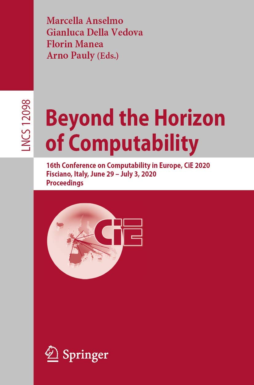 Beyond the Horizon of Computability: 16th Conference on Computability in Europe, CiE 2020, Fisciano, Italy, June 29–July 3, 2020, Proceedings (Theoretical Computer Science and General Issues)      1st ed. 2020 Edition