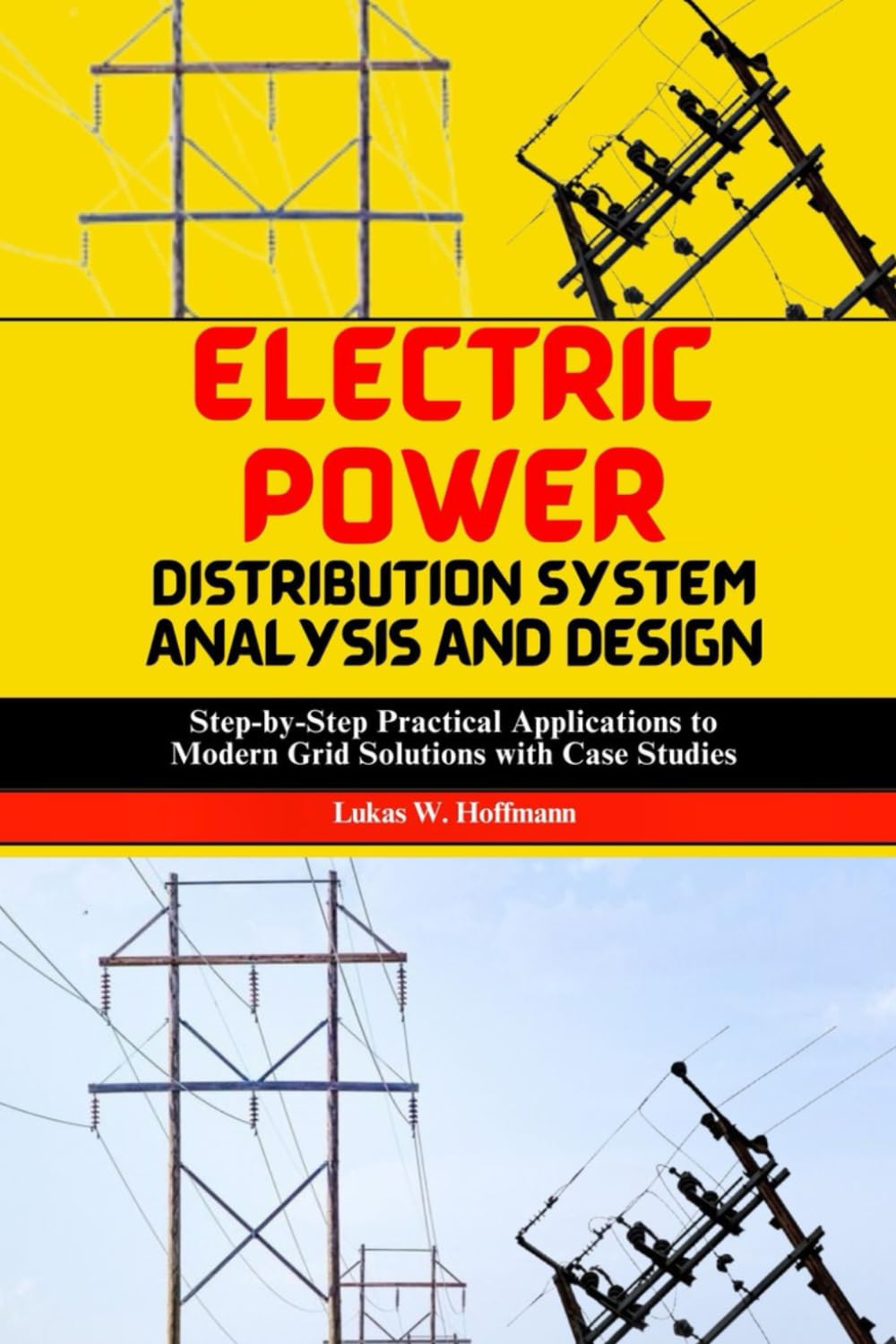 Electric Power Distribution System Analysis and Design: Step-by-Step Practical Applications to Modern Grid Technologies with Case Studies