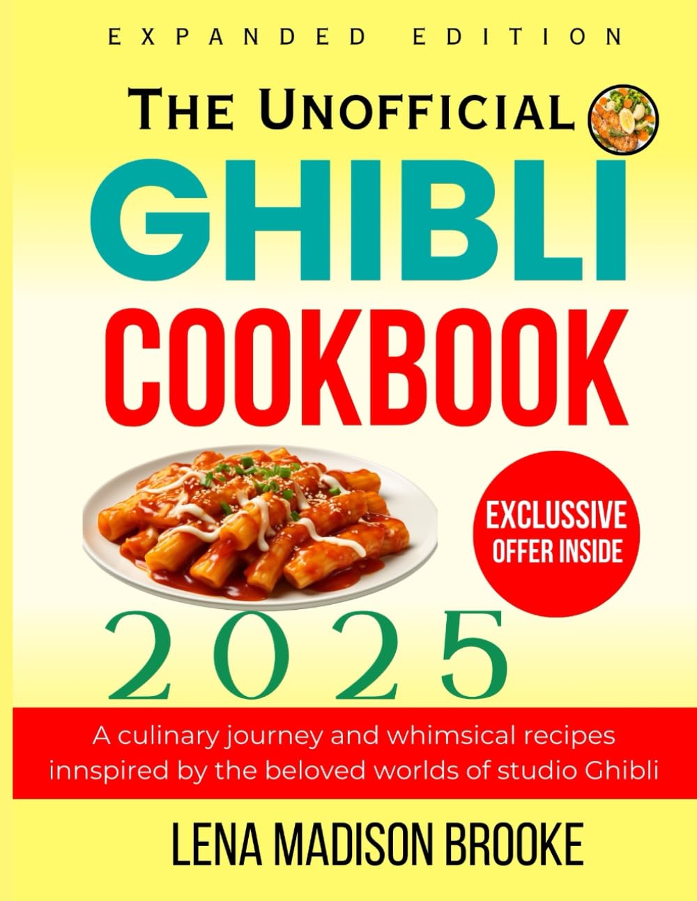 The Unofficial Ghibli Cookbook 2025: A culinary journey and whimsical recipes innspired by the beloved worlds of studio Ghibli