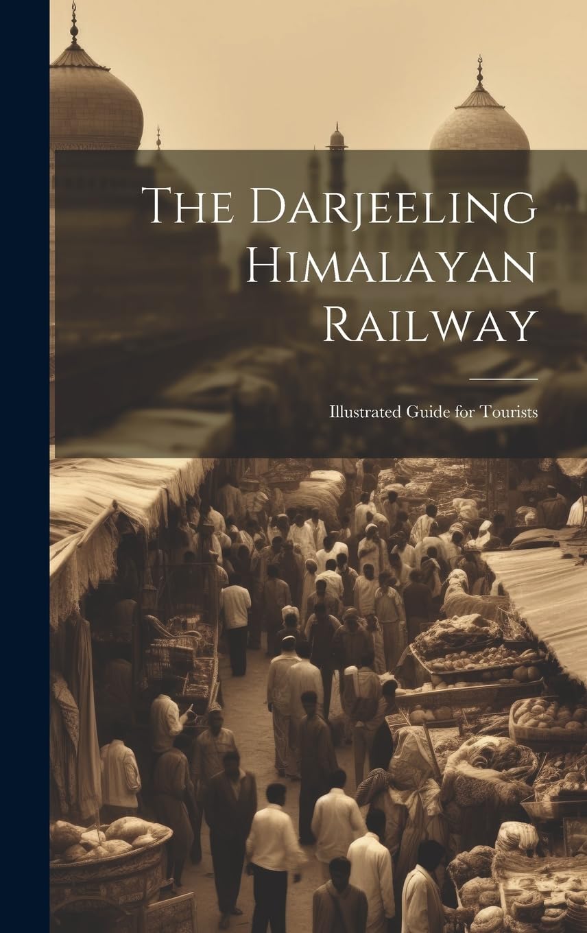 The Darjeeling Himalayan Railway: Illustrated Guide for Tourists