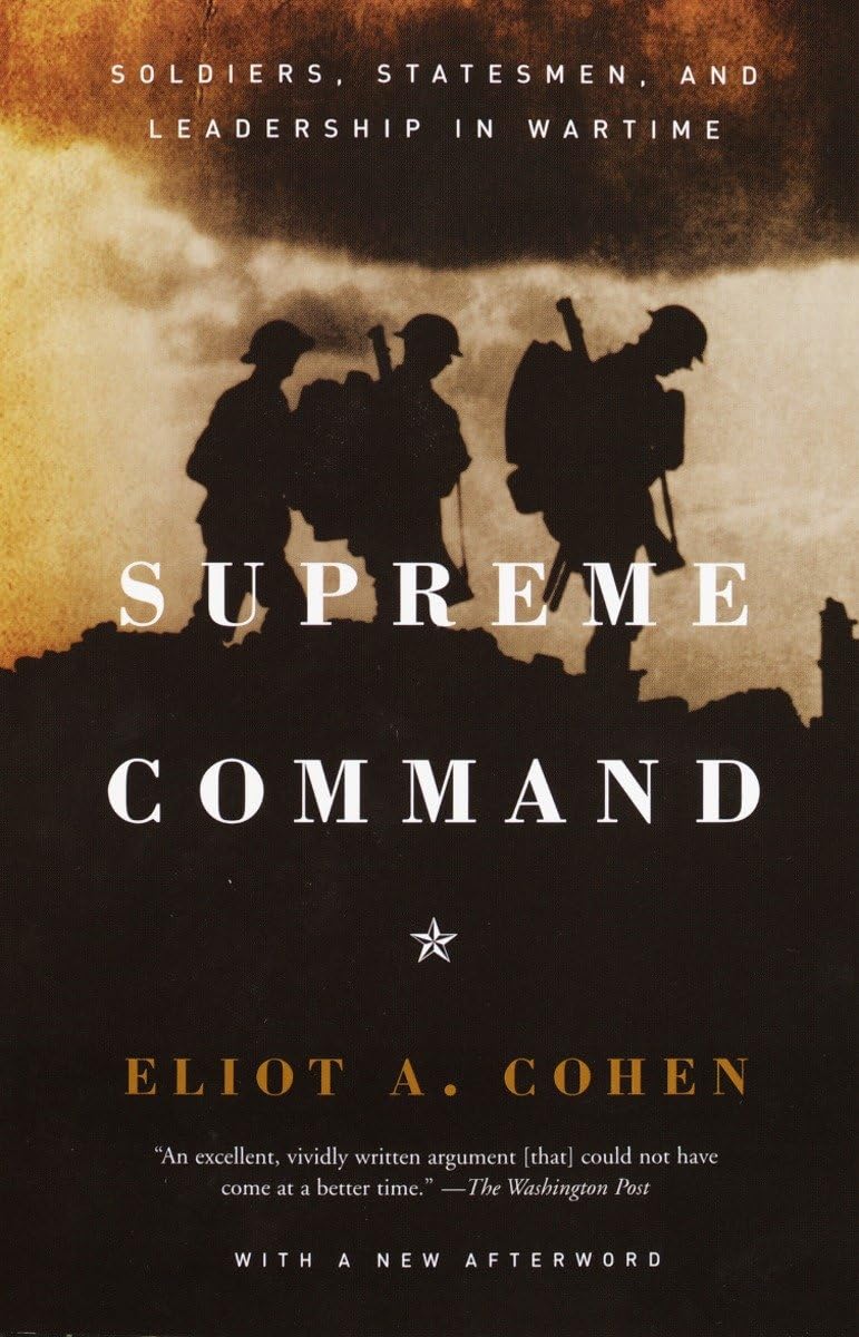 Eliot A. CohenSupreme Command: Soldiers, Statesmen, and Leadership in Wartime