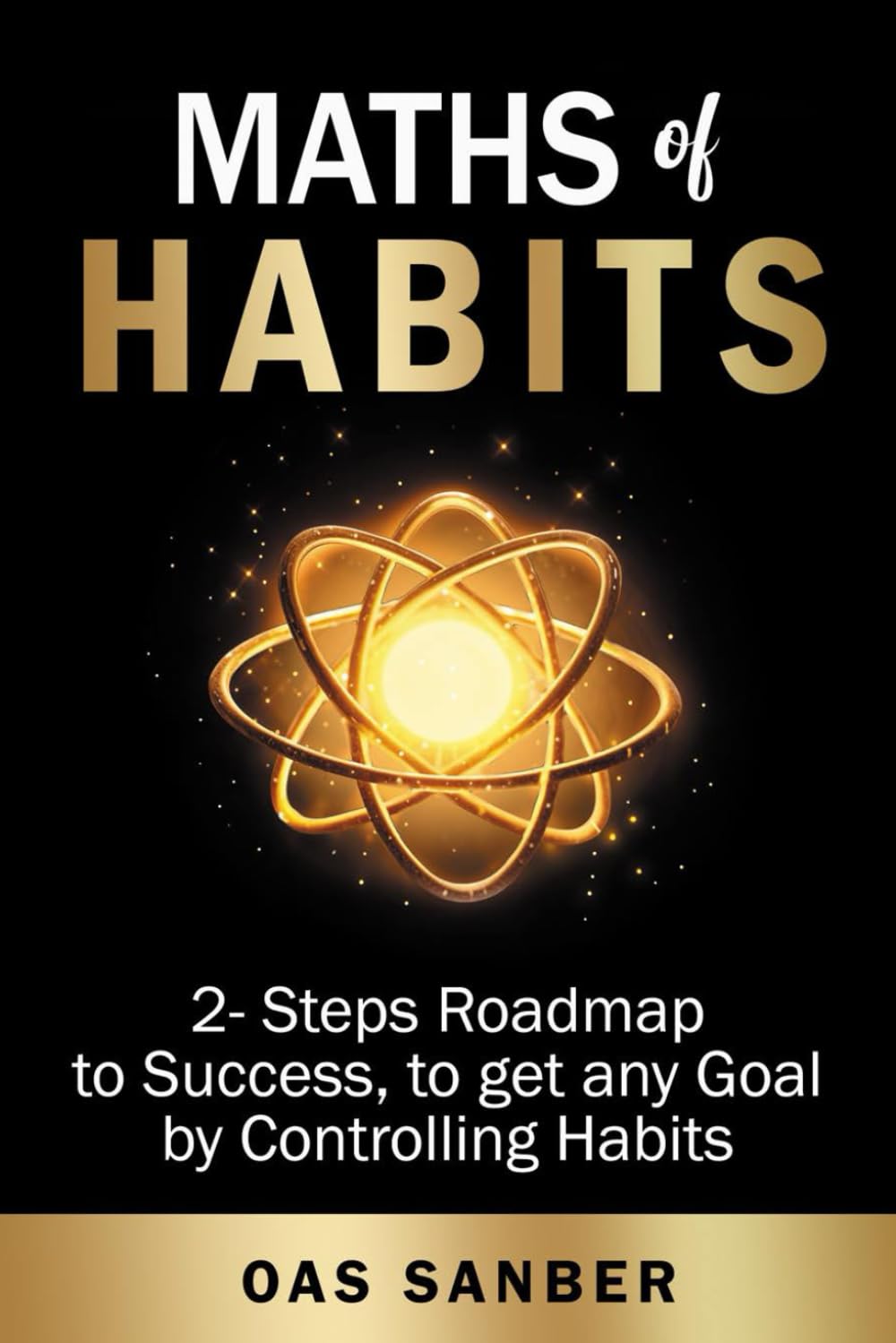 MATHS OF HABITS: 2-STEP ROADMAP TO SUCCESS, TO GET ANY GOAL BY CONTROLLING HABITS.