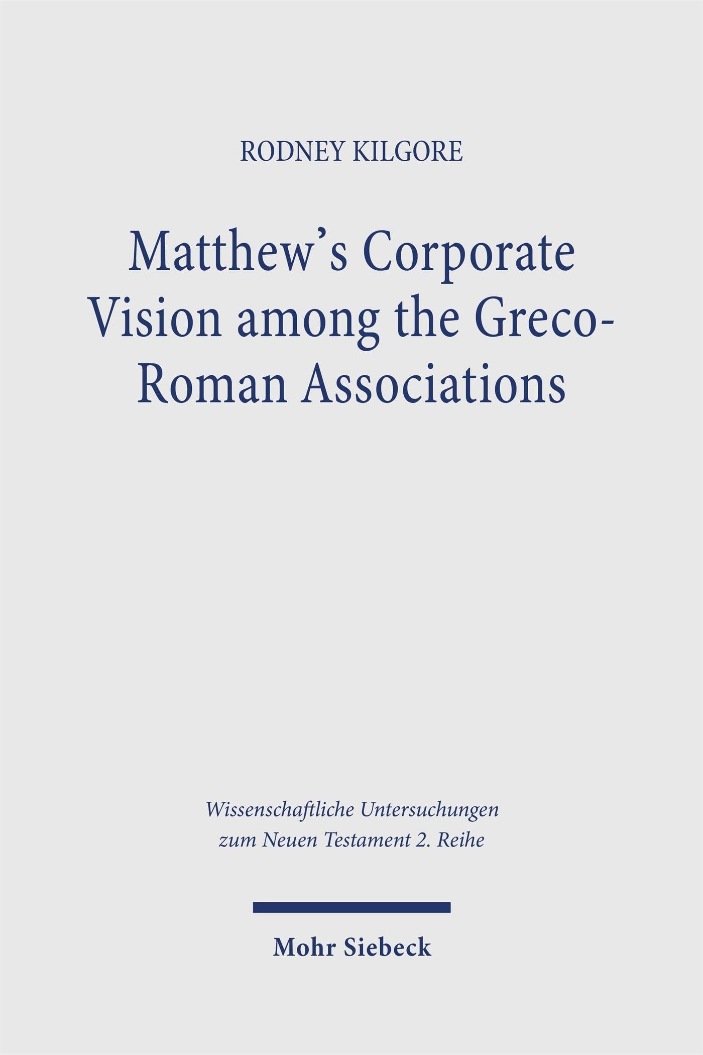 Matthew's Corporate Vision among the Greco-Roman Associations (Wissenschaftliche Untersuchungen zum Neuen Testament 2. Reihe)