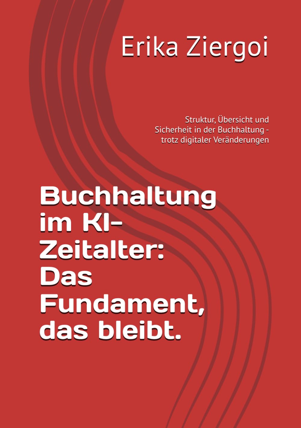 Buchhaltung im KI-Zeitalter: Das Fundament, das bleibt.: Struktur, Übersicht und Sicherheit in der Buchhaltung - trotz digitaler Veränderungen