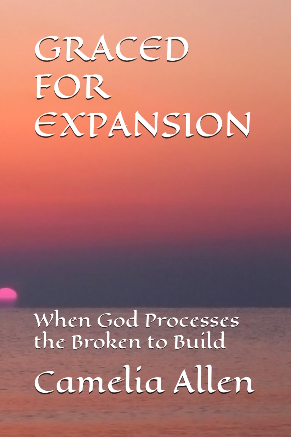 GRACED FOR EXPANSION: When God Processes the Broken to Build