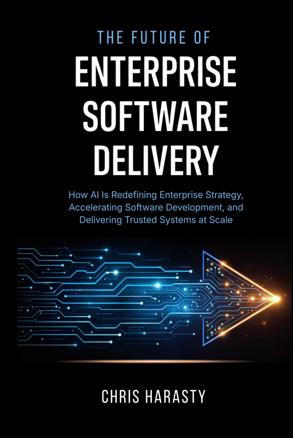 The Future of Enterprise Software Delivery: How AI Is Redefining Enterprise Strategy, Accelerating Software Development, and Delivering Trusted Systems at Scale