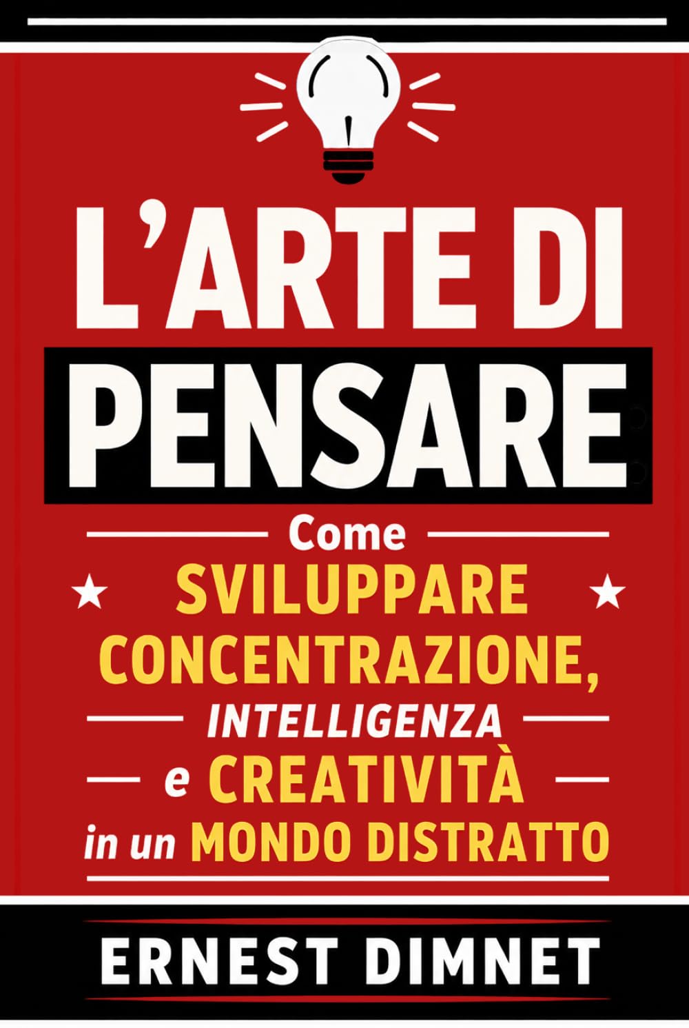 L’Arte di Pensare: Come Sviluppare Concentrazione, Intelligenza e Creatività in un Mondo Distratto