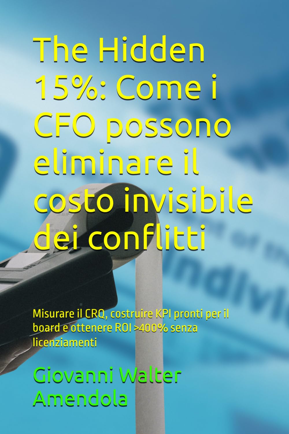 The Hidden 15%: Come i CFO possono eliminare il costo invisibile dei conflitti: Misurare il CRQ, costruire KPI pronti per il board e ottenere ROI >400% senza licenziamenti