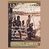 Undaunted Courage: Meriwether Lewis Thomas Jefferson And The Opening Of The American West