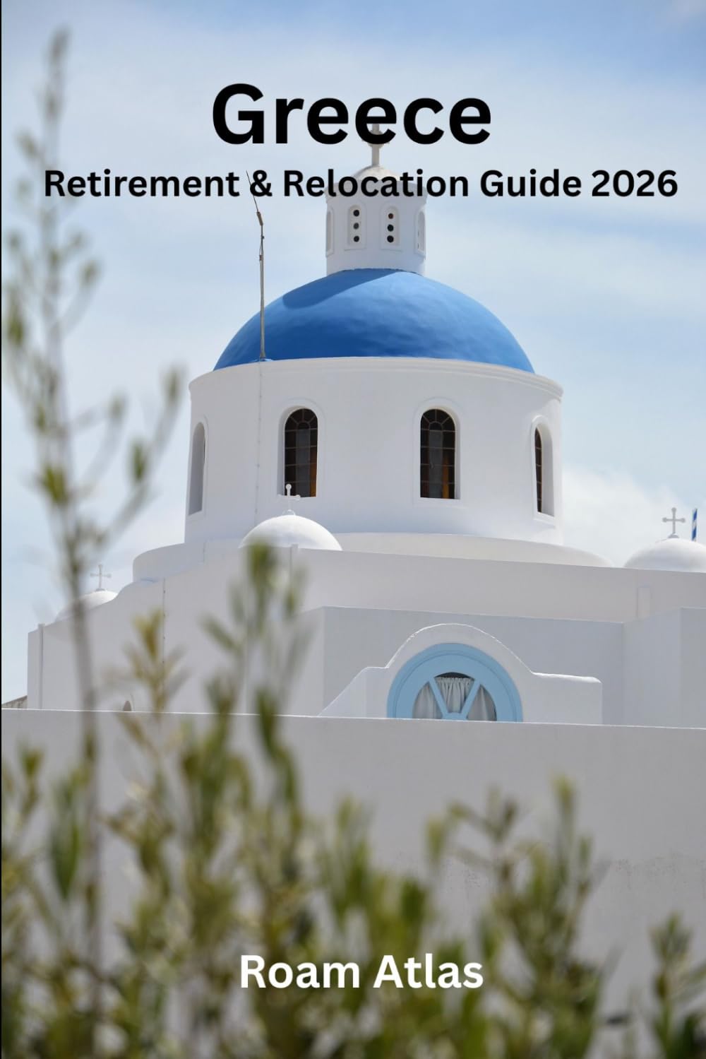 Greece Retirement and Relocation Guide 2026: The Complete Guide to Living, Retiring and Moving to Greece Including Visas, Healthcare, Cost of Living, ... (Retiring abroad - guide book series)