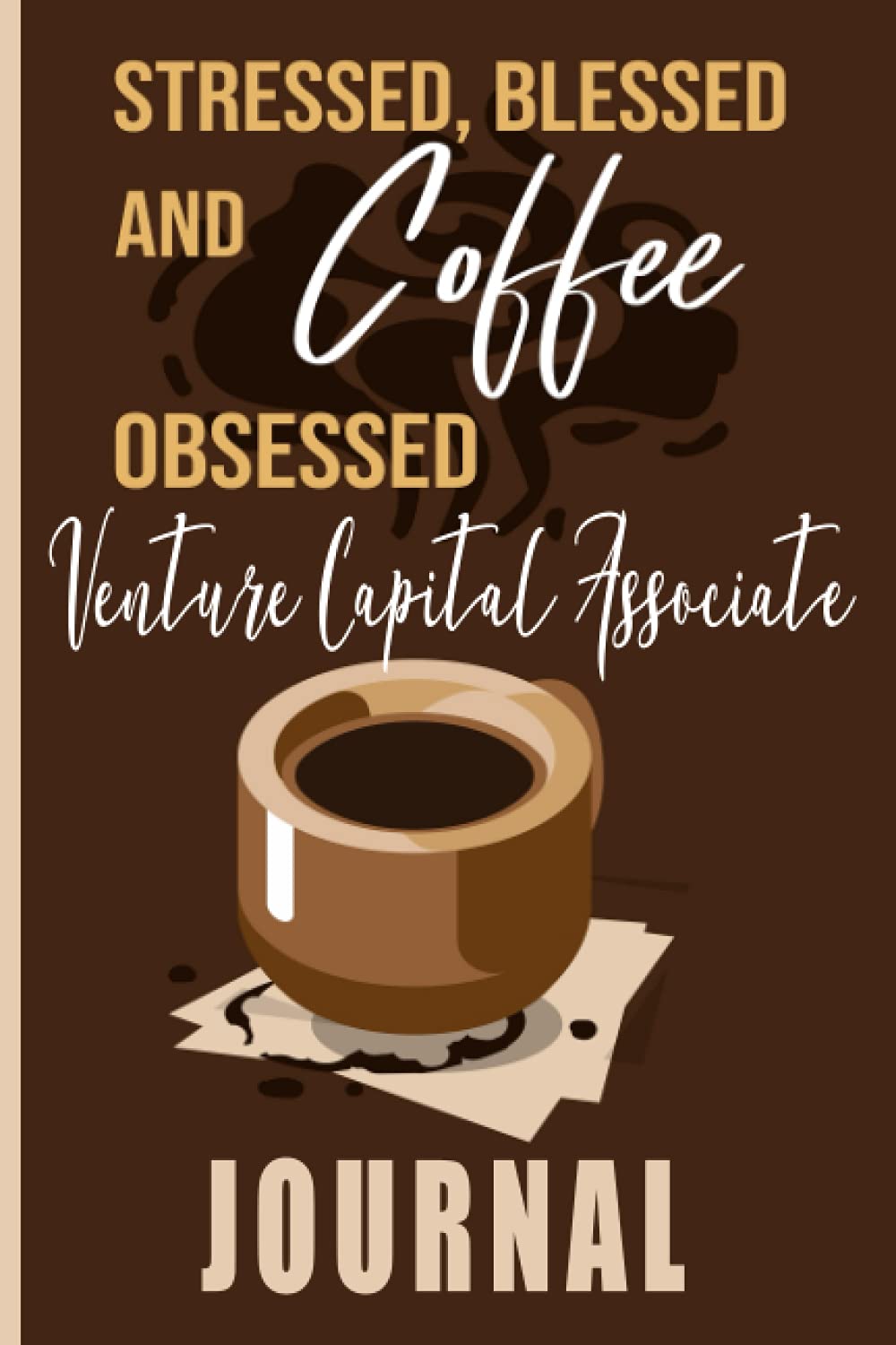 Stressed, Blessed and Coffee Obsessed Venture Capital Associate Journal: Coffee Themed cover art gift for Venture Capital Associate for writing, diary or work