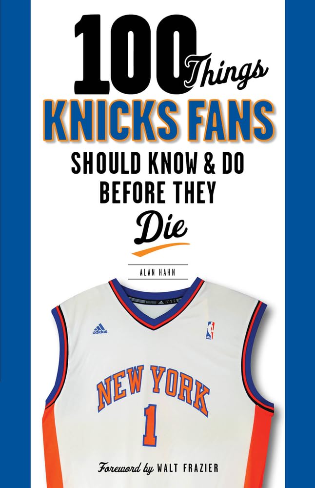 100 Things Knicks Fans Should Know & Do Before They Die (100 Things...Fans Should Know)