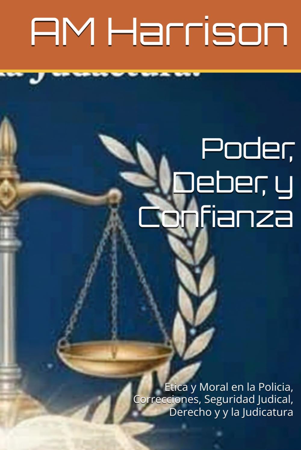Poder, Deber, y Confianza: Etica y Moral en la Policia, Correcciones, Seguridad Judical, Derecho y y la Judicatura