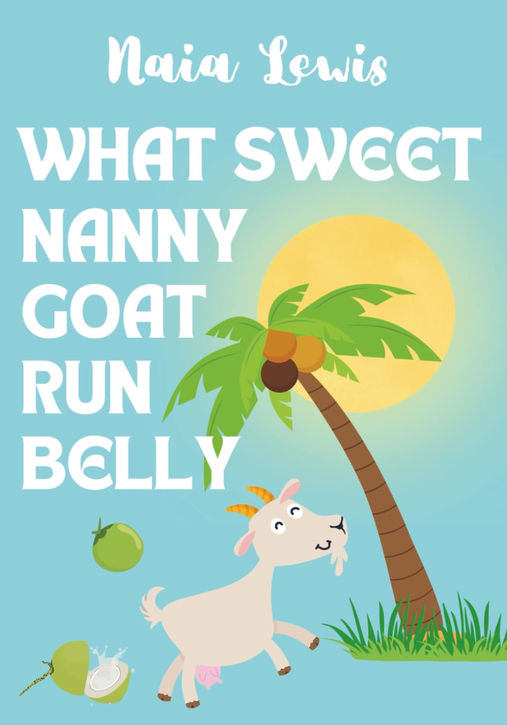 What Sweet Nanny Goat Run Belly (A Jamaican Proverb - Fun Caribbean books for Kids- Jamaican Patois - Caribbean Childrens Stories - Jamaica Stories for Kids)
