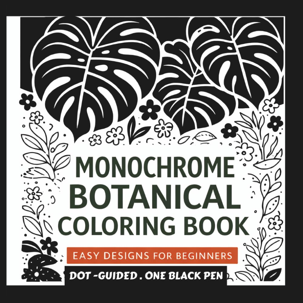 MONOCHROME BOTANICAL COLORING BOOK: A Relaxing Dot-Guided Floral Coloring Experience for Beginners – Bold & Easy Black Ink Designs for Stress Relief
