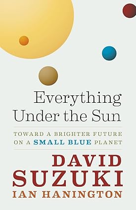 Everything Under the Sun: Toward a Brighter Future on a Small Blue Planet (David Suzuki Institute)-Wow! eBook