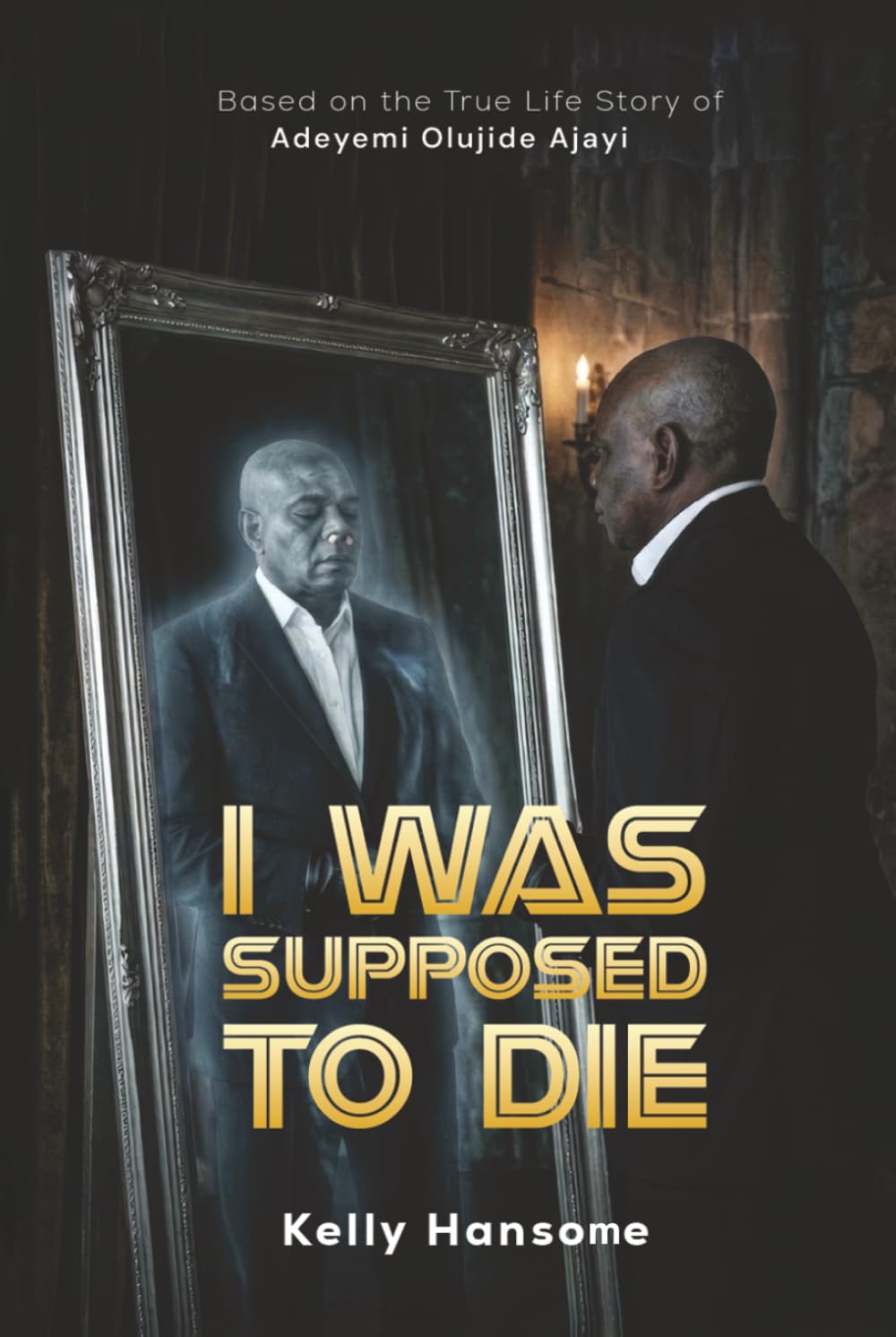 I WAS SUPPOSED TO DIE: Based on the True Life Story of Adeyemi Olujide Ajayi (AJ)