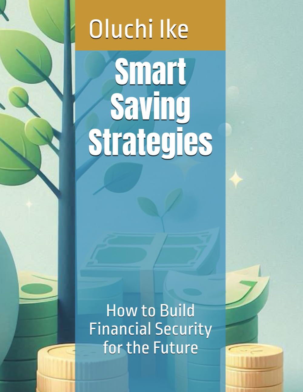 Smart Saving Strategies: How to Build Financial Security for the Future (The Financial Freedom Series: Steps to Take Control of Your Money)