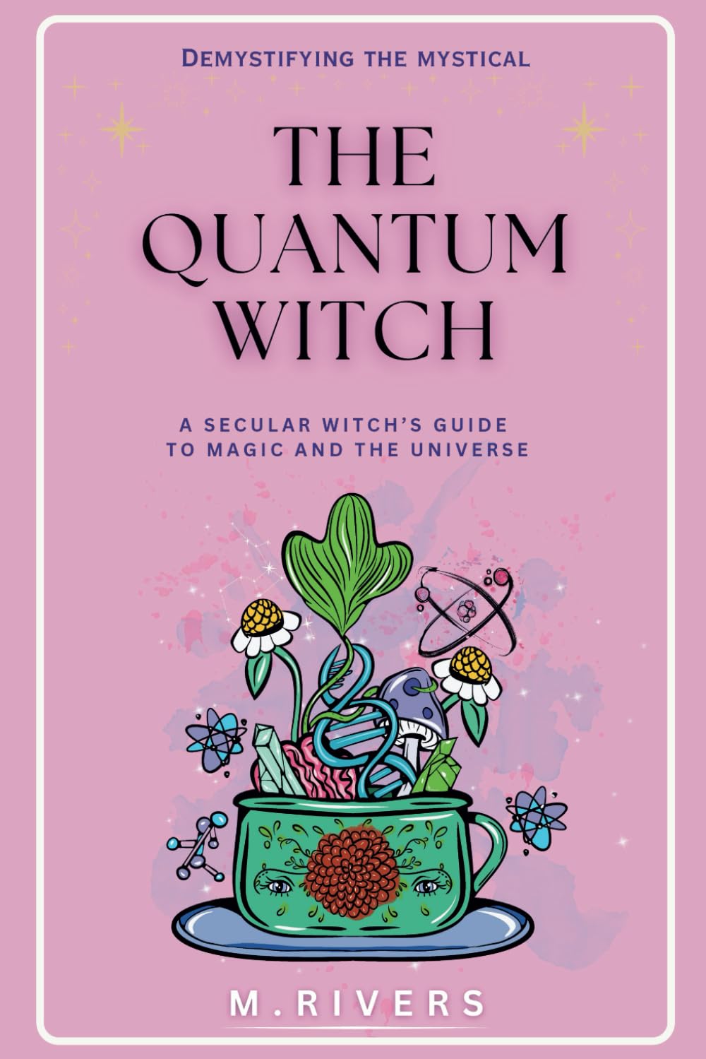 The Quantum Witch: A Secular Witch's Guide to Magic and the Universe