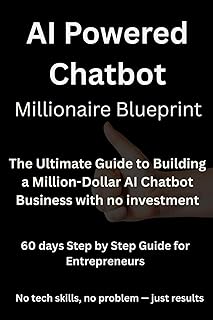 AI-Powered Chatbot Business Start-up Guide - No Coding , no Tech Experience Required: The Ultimate Guide to Building a Mil...