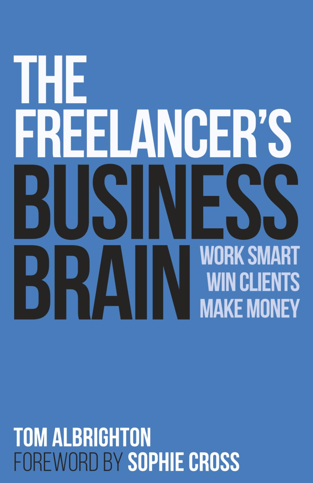 The Freelancer's Business Brain: Work smart, win clients, make money (The Freelance Writer's Starter Kit)