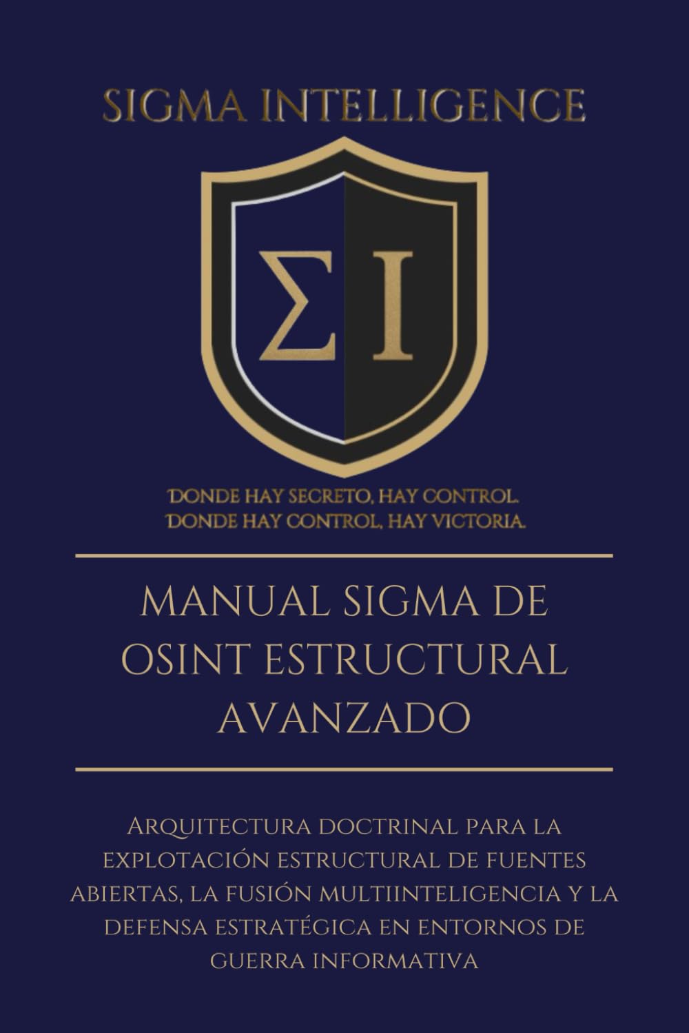 MANUAL SIGMA DE OSINT ESTRUCTURAL AVANZADO: Arquitectura doctrinal para la explotación estructural de fuentes abiertas, la fusión multiinteligencia y ... estratégica en entornos de guerra informativa