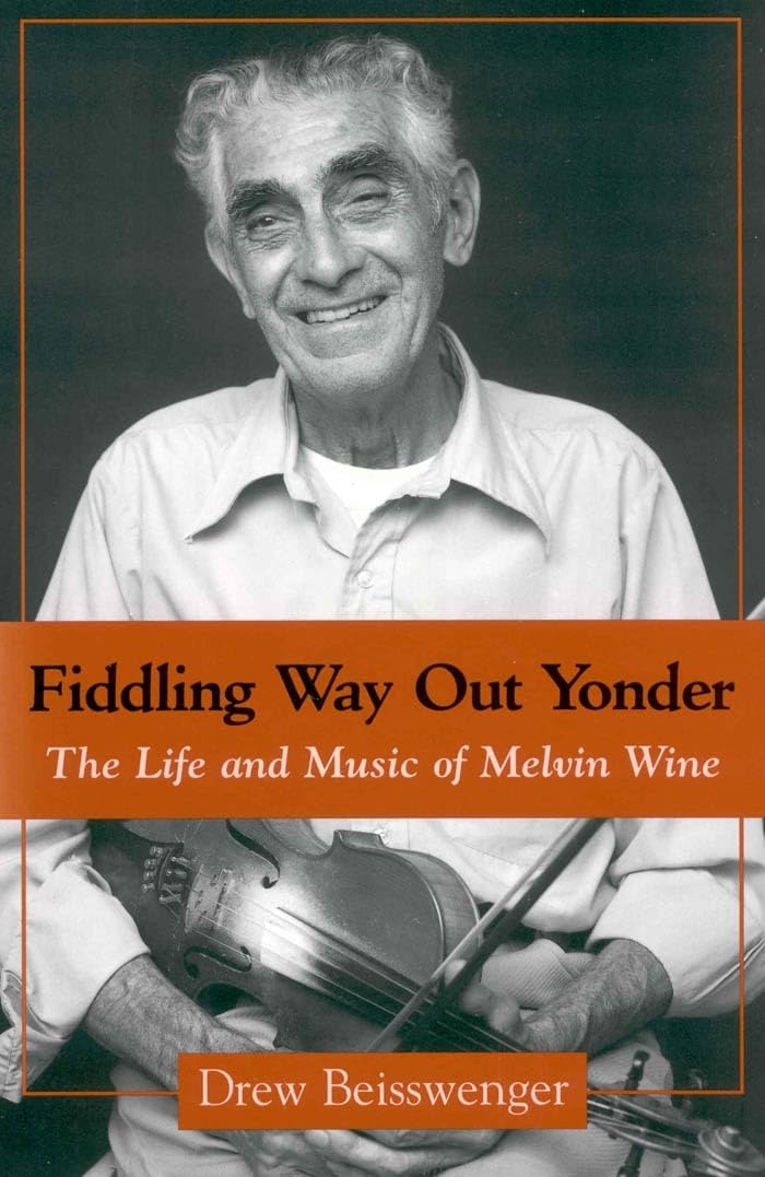 Fiddling Way Out Yonder: The Life and Music of Melvin Wine (American Made Music Series)      Paperback – August 18, 2008