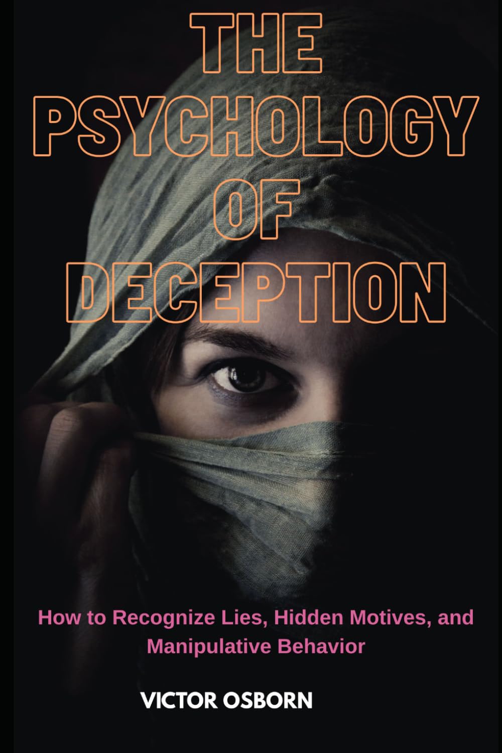 The Psychology of Deception: How to Recognize Lies, Hidden Motives, and Manipulative Behavior
