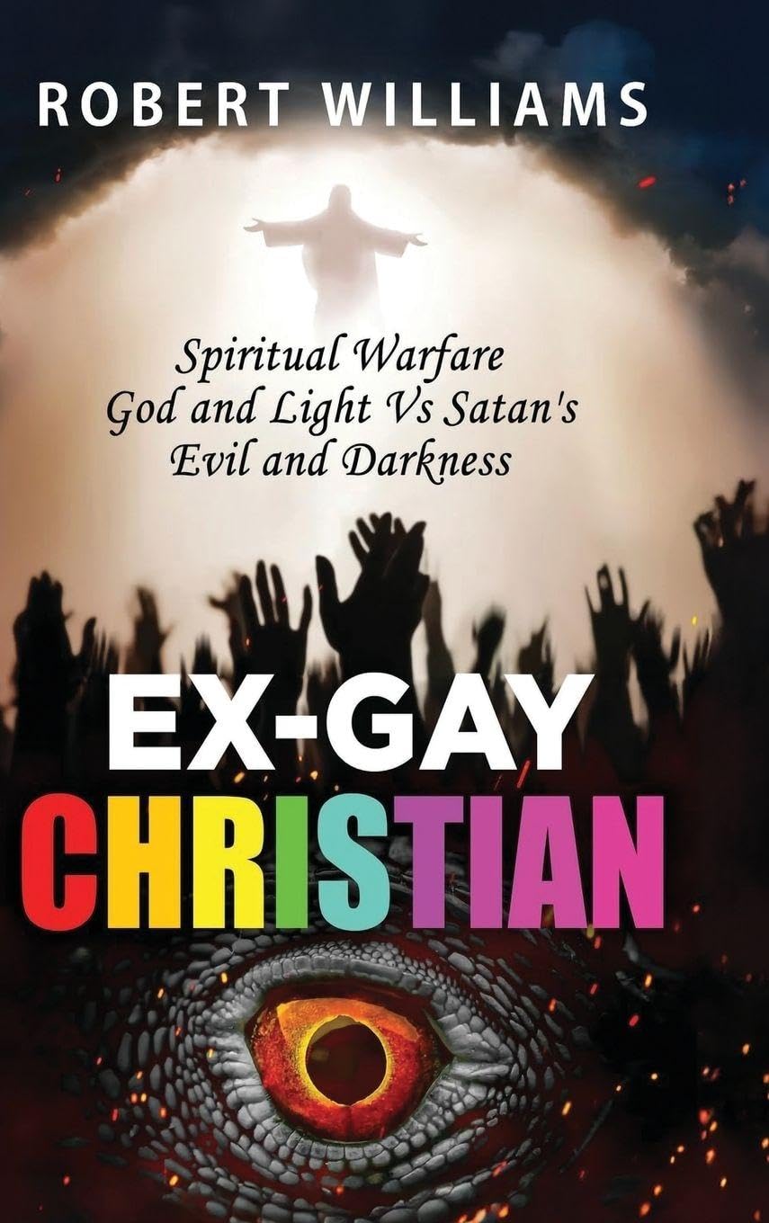 Ex-Gay Christian: Spiritual Warfare God and Light Vs Satan's Evil and Darkness: 1 (True Story)