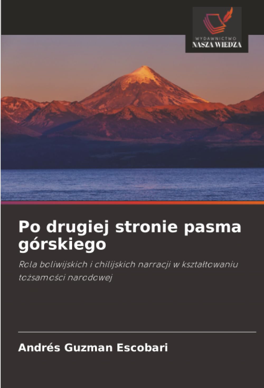 Po drugiej stronie pasma górskiego: Rola boliwijskich i chilijskich narracji w kształtowaniu tożsamości narodowej: Rola boliwijskich i chilijskich narracji w kszta¿towaniu to¿samo¿ci narodowej