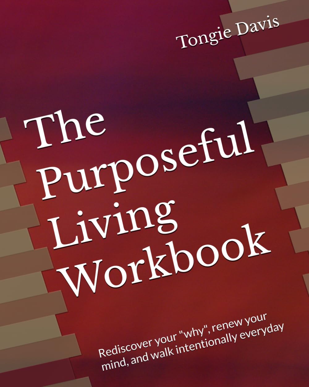 The Purposeful Living Workbook: Rediscover your "why", renew your mind, and walk intentionally everyday