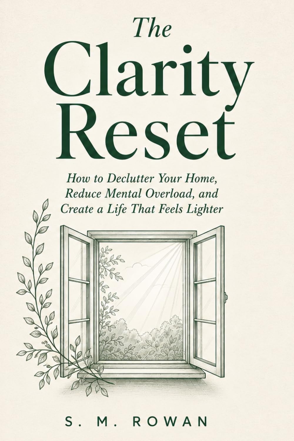 The Clarity Reset: How to declutter your home, reduce mental overload, and create a life that feels lighter