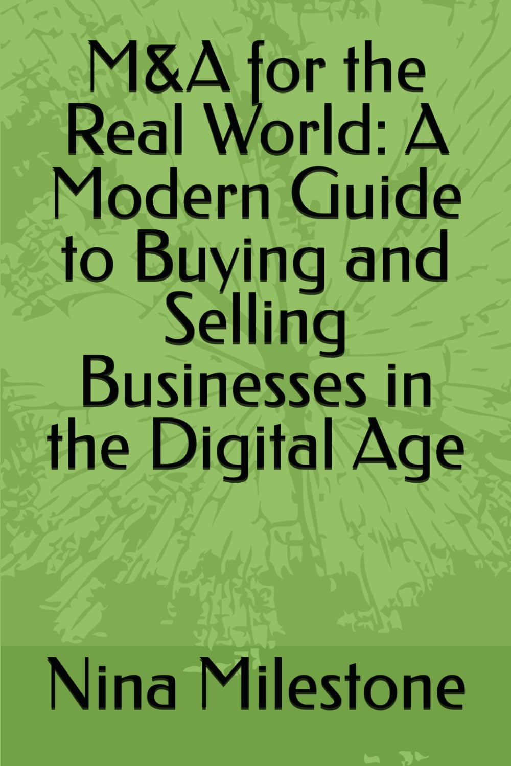 M&A for the Real World: A Modern Guide to Buying and Selling Businesses in the Digital Age