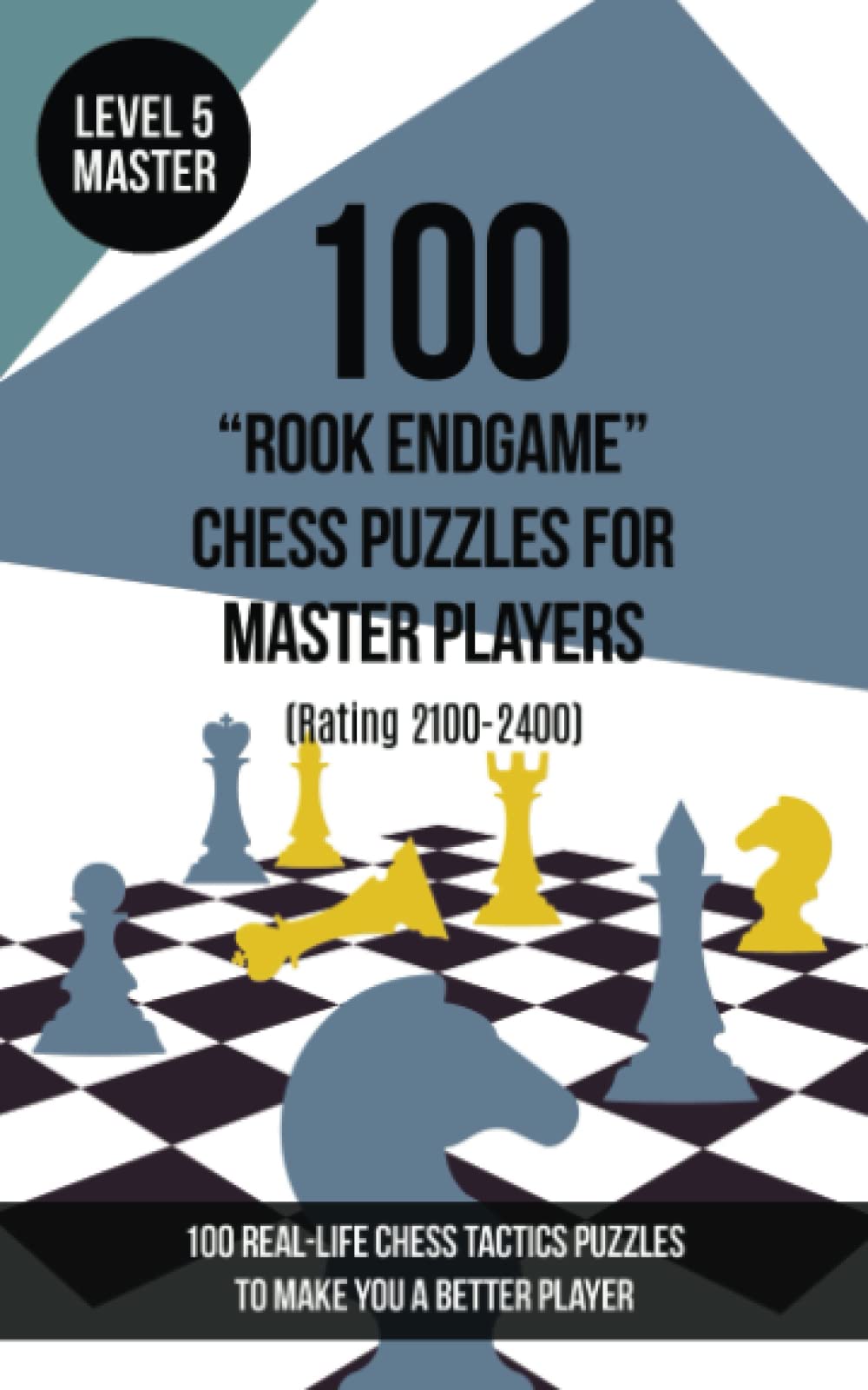100 “Rook Endgame” Chess Puzzles for Master Players (Rating 2100-2400): 100 real-life chess tactics puzzles to make you a better player