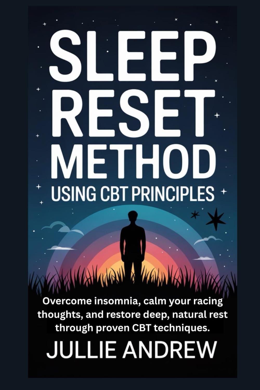SLEEP RESET METHOD USING CBT PRINCIPLES: Overcome insomnia, calm your racing thoughts, and restore deep, natural rest through proven CBT techniques.