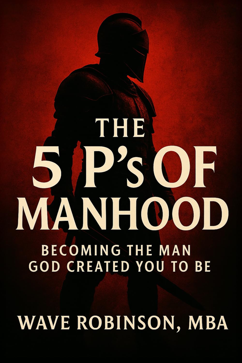 The 5 P's of Manhood:: Becoming The Man God Created You To Be