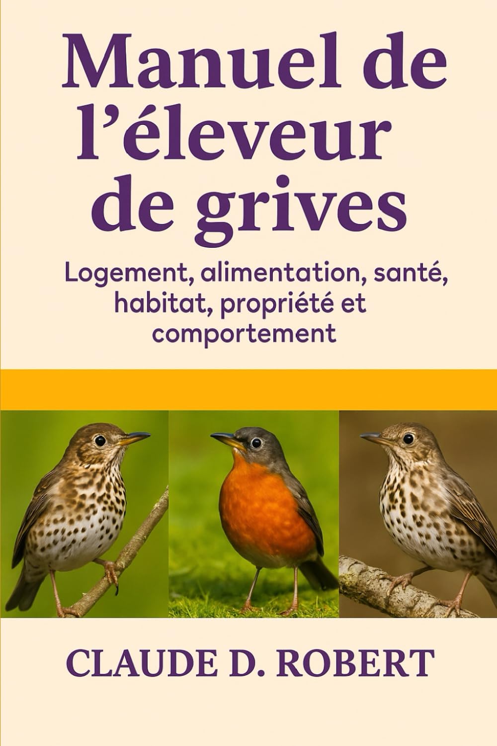 Manuel de l'éleveur de grives: Logement, alimentation, santé, habitat, propriété et comportement